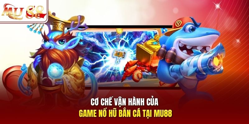 co-che-van-hanh-cua-game-no-hu-ban-ca-tai-mu88 Cơ chế vận hành của game nổ hũ bắn cá tại mu88