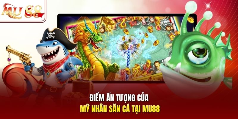 diem-an-tuong-cua-my-nhan-san-ca-tai-mu88 Điểm ấn tượng của mỹ nhân săn cá tại mu88