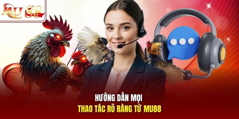 Hướng dẫn mọi thao tác rõ ràng từ mu88