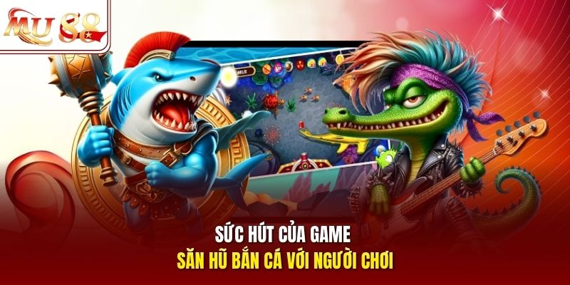 suc-hut-cua-game-san-hu-ban-ca-voi-nguoi-choi Sức hút của game săn hũ bắn cá với người chơi