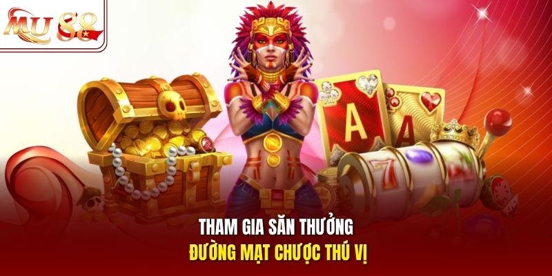 Tham gia săn thưởng Đường mạt chược thú vị