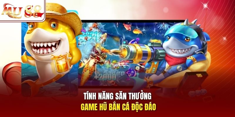 tinh-nang-san-thuong-game-hu-ban-ca-doc-dao Tính năng săn thưởng game hũ bắn cá độc đáo